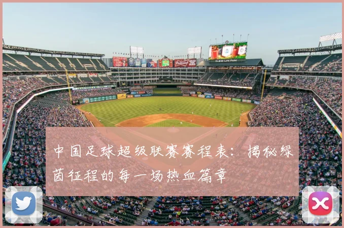 中国足球超级联赛赛程表:揭秘绿茵征程的每一场热血篇章