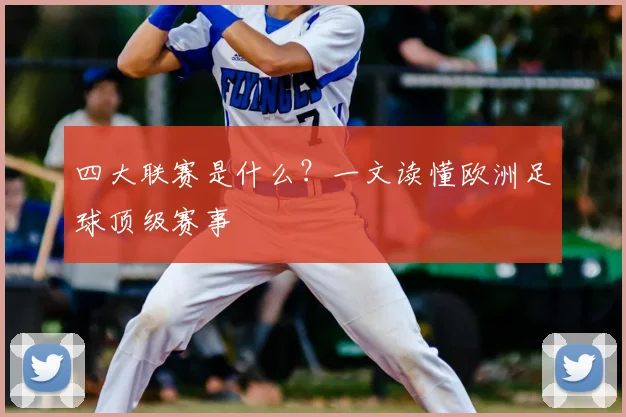 四大联赛是什么？一文读懂欧洲足球顶级赛事